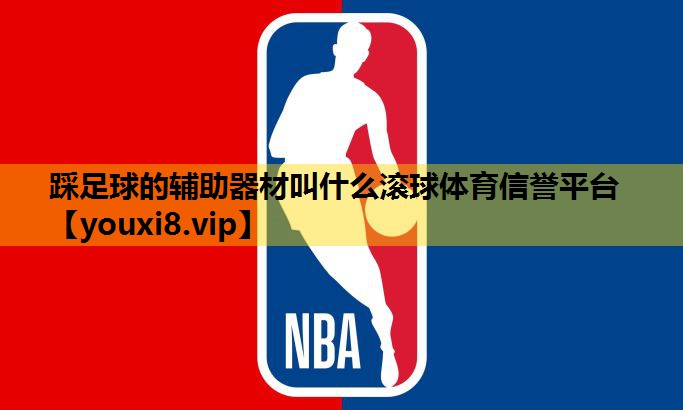 踩足球的辅助器材叫什么滚球体育信誉平台
