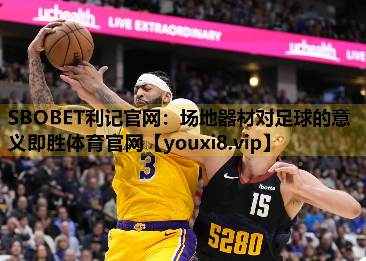 SBOBET利记官网：场地器材对足球的意义即胜体育官网