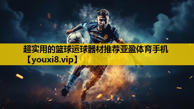 超实用的篮球运球器材推荐亚盈体育手机