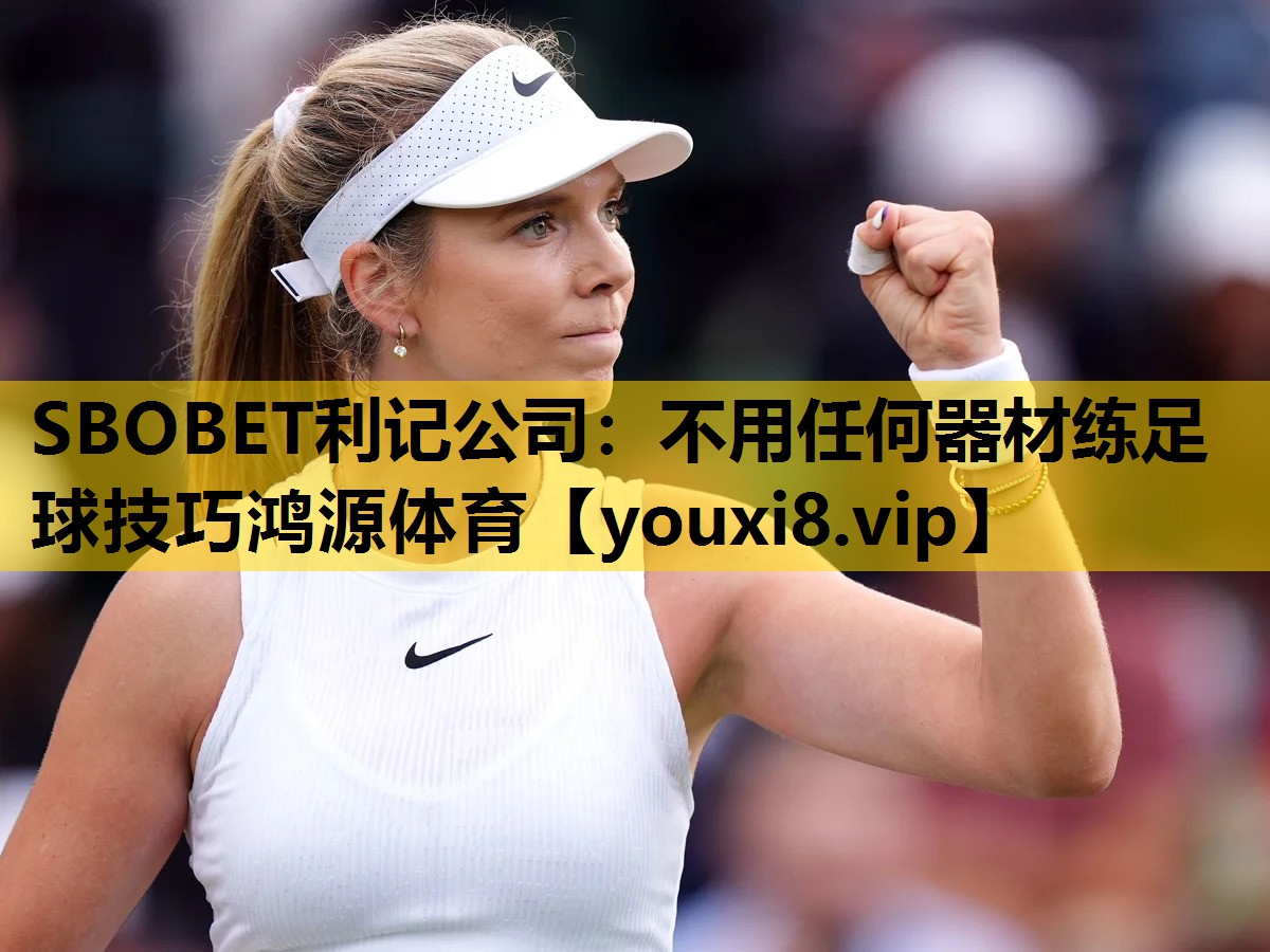 SBOBET利记公司：不用任何器材练足球技巧鸿源体育
