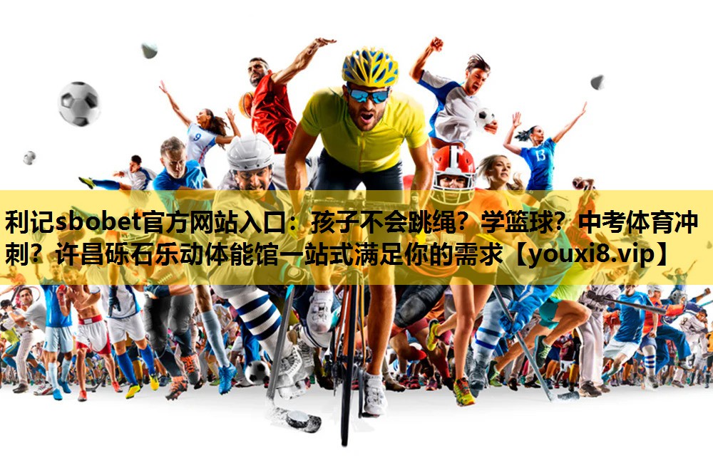 利记sbobet官方网站入口：孩子不会跳绳？学篮球？中考体育冲刺？许昌砾石乐动体能馆一站式满足你的需求
