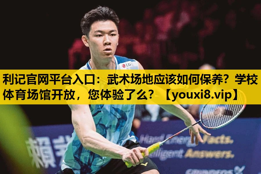 利记官网平台入口：武术场地应该如何保养？学校体育场馆开放，您体验了么？