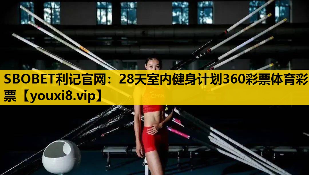 SBOBET利记官网：28天室内健身计划360彩票体育彩票
