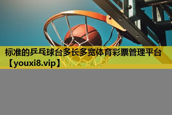 标准的乒乓球台多长多宽体育彩票管理平台